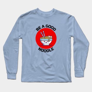 Be A Good Noodle | Noodles Pun Long Sleeve T-Shirt